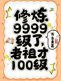 修炼9999级了老祖才100级网剧