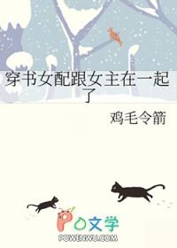穿书女配跟女主在一起了gl